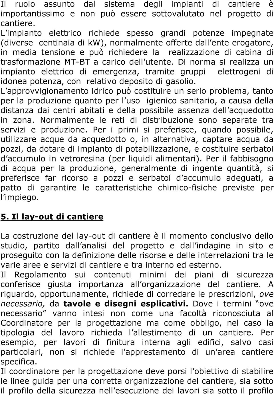 trasformazione MT-BT a carico dell utente. Di norma si realizza un impianto elettrico di emergenza, tramite gruppi elettrogeni di idonea potenza, con relativo deposito di gasolio.