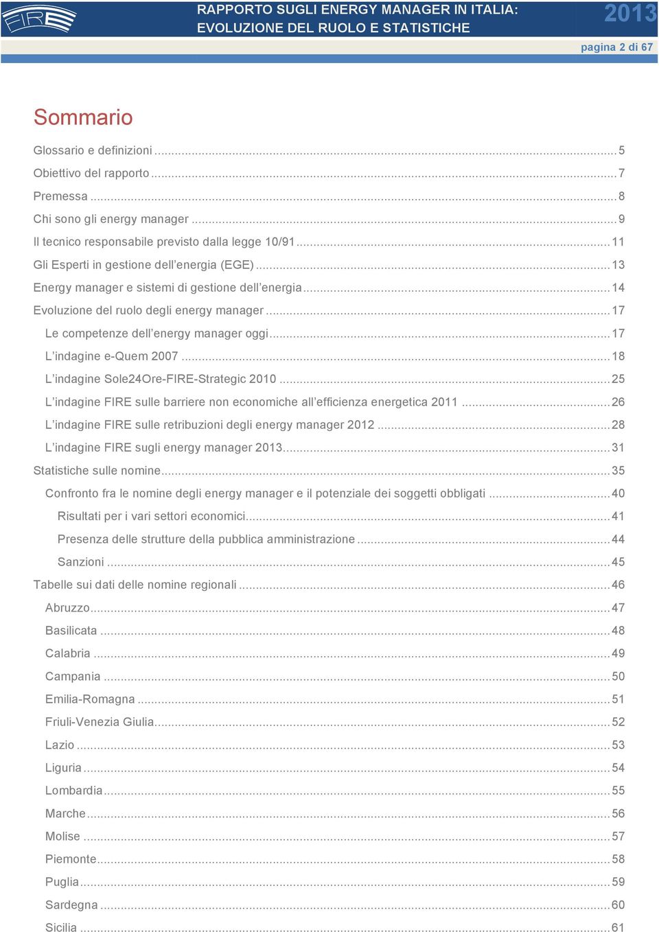 .. 17 L indagine e-quem 2007... 18 L indagine Sole24Ore-FIRE-Strategic 2010... 25 L indagine FIRE sulle barriere non economiche all efficienza energetica 2011.