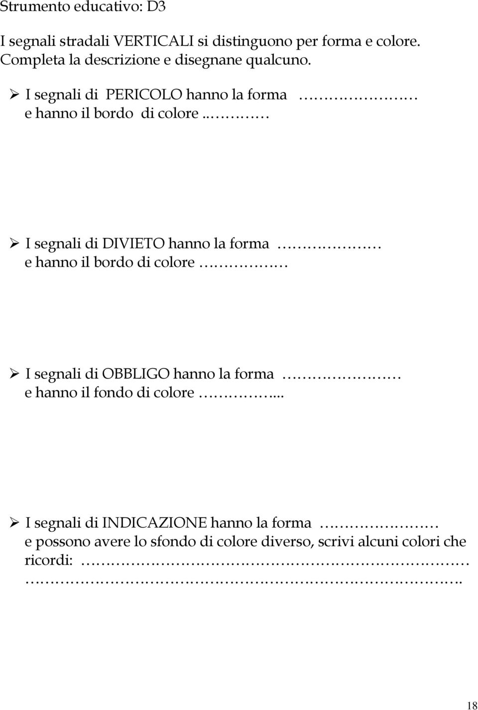 . I segnali di DIVIETO hanno la forma e hanno il bordo di colore I segnali di OBBLIGO hanno la forma e hanno il