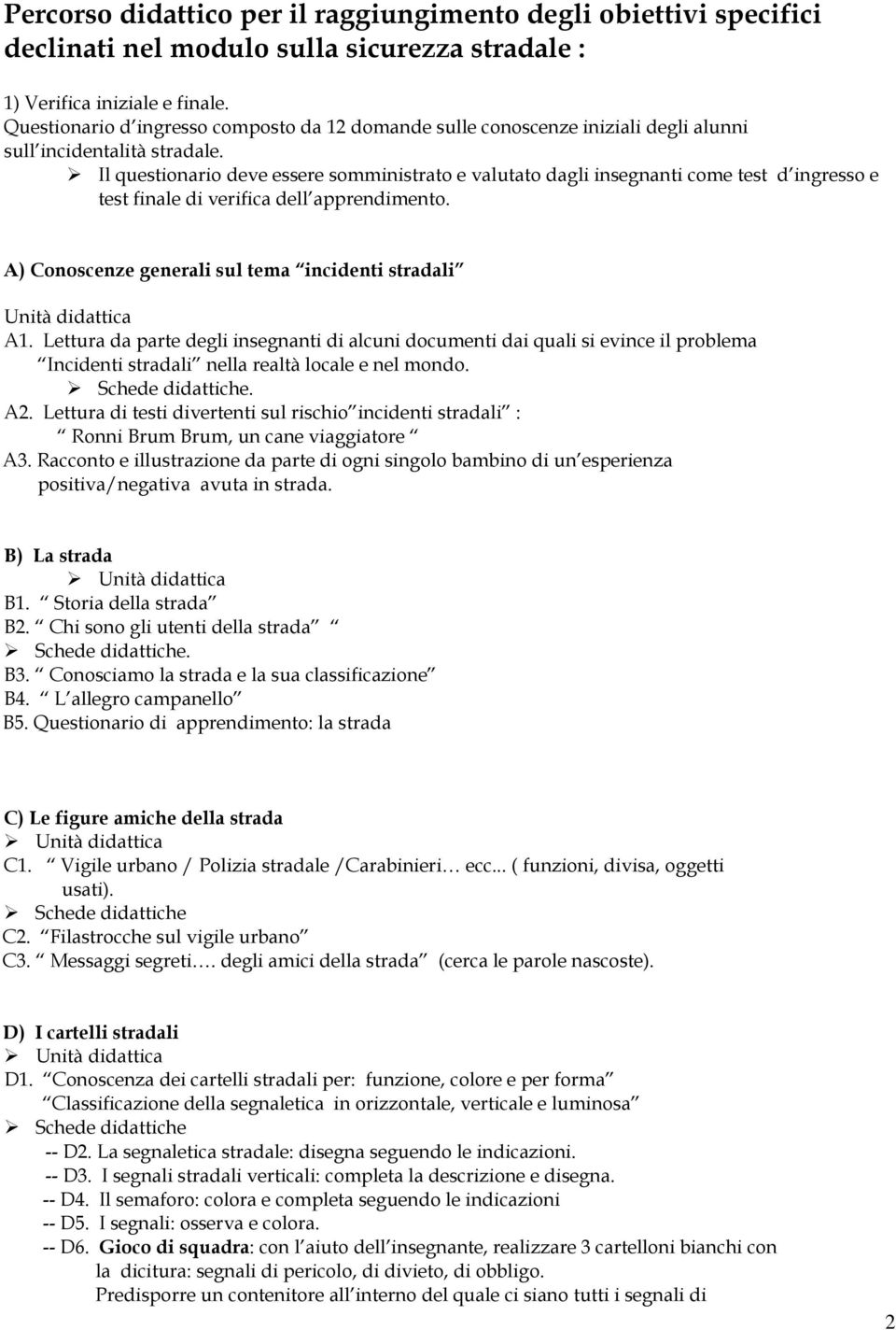 Il questionario deve essere somministrato e valutato dagli insegnanti come test d ingresso e test finale di verifica dell apprendimento.