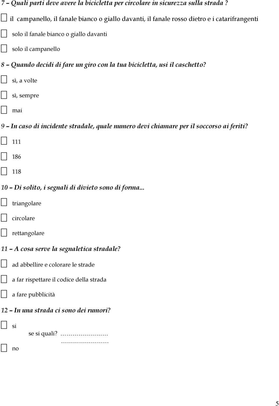 un giro con la tua bicicletta, usi il caschetto? sì, a volte sì, sempre mai 9 In caso di incidente stradale, quale numero devi chiamare per il soccorso ai feriti?