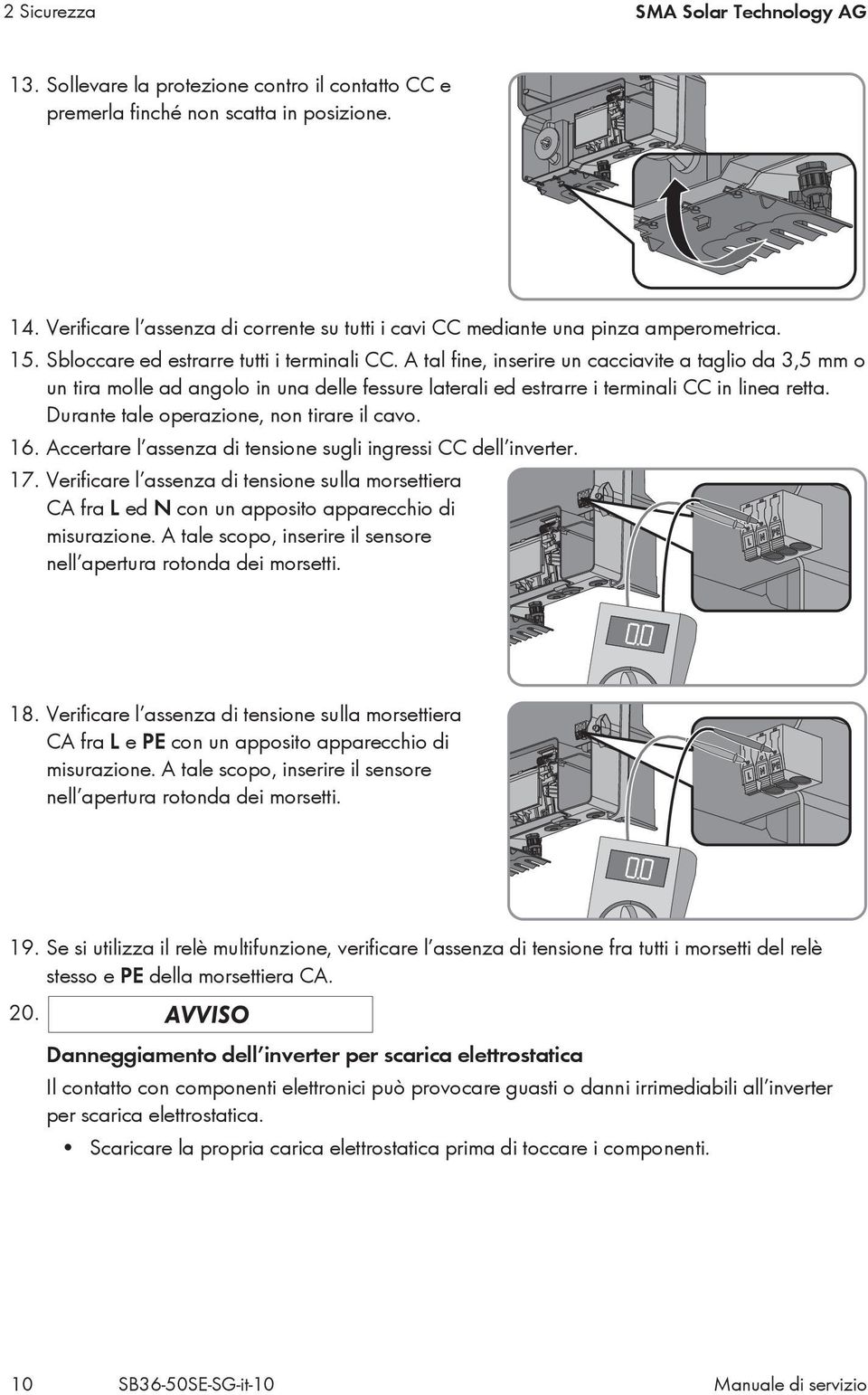 A tal fine, inserire un cacciavite a taglio da 3,5 mm o un tira molle ad angolo in una delle fessure laterali ed estrarre i terminali CC in linea retta. Durante tale operazione, non tirare il cavo.