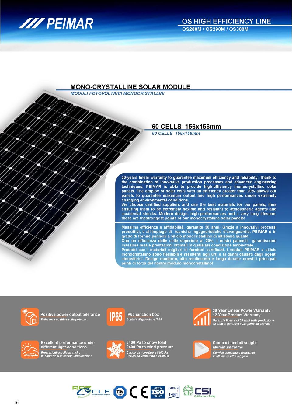 The employ of solar cells with an efficiency greater than 2% allows our panels to guarantee maximum output and high performances under extremely changing environmental conditions.