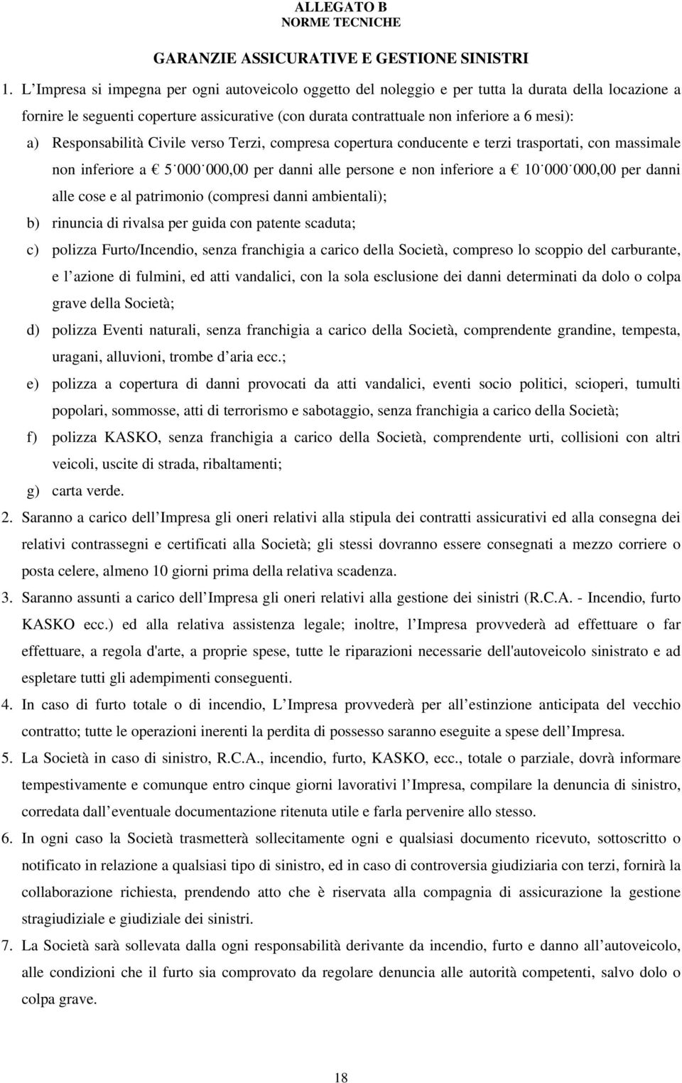 Responsabilità Civile verso Terzi, compresa copertura conducente e terzi trasportati, con massimale non inferiore a 5 000 000,00 per danni alle persone e non inferiore a 10 000 000,00 per danni alle