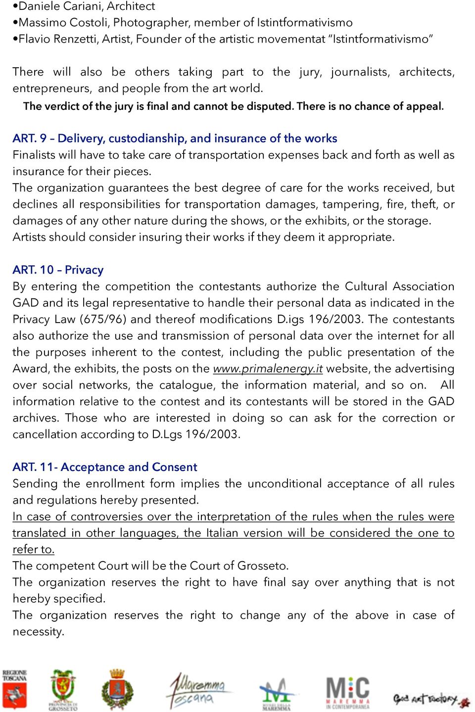 9 Delivery, custodianship, and insurance of the works Finalists will have to take care of transportation expenses back and forth as well as insurance for their pieces.