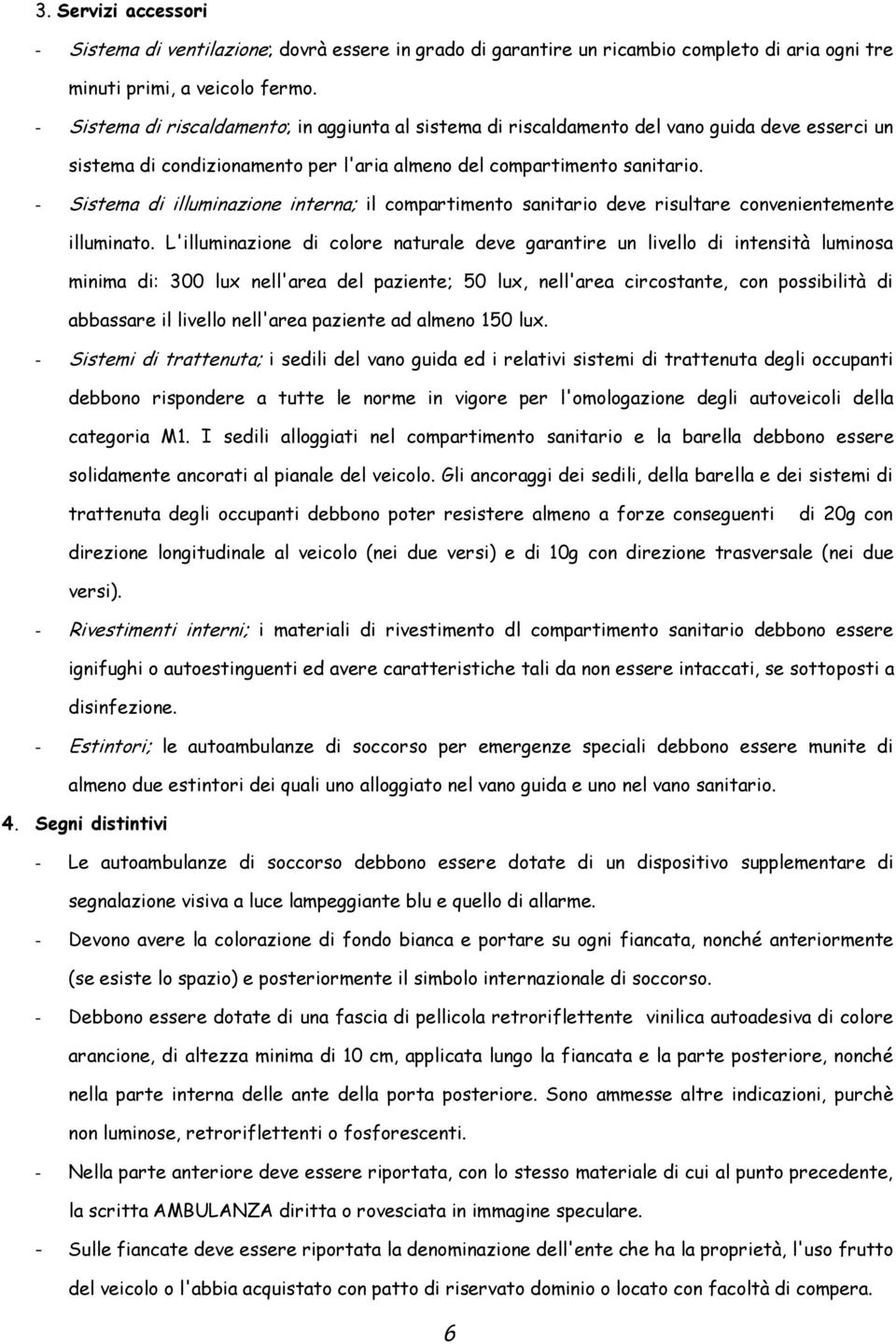 - Sistema di illuminazione interna; il compartimento sanitario deve risultare convenientemente illuminato.