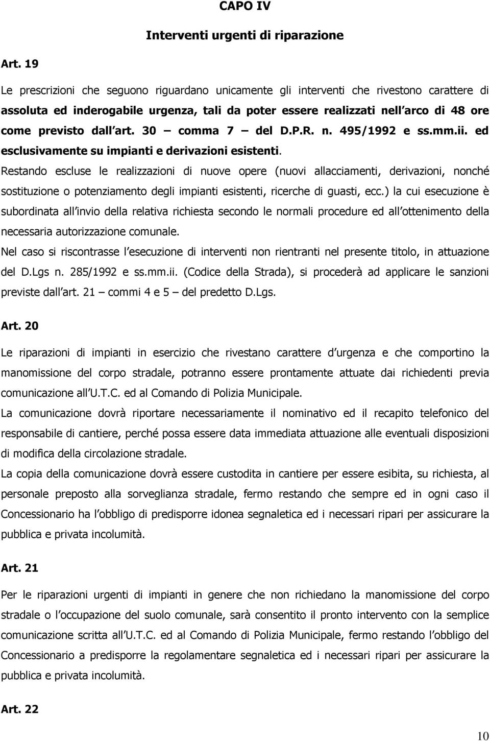 art. 30 comma 7 del D.P.R. n. 495/1992 e ss.mm.ii. ed esclusivamente su impianti e derivazioni esistenti.