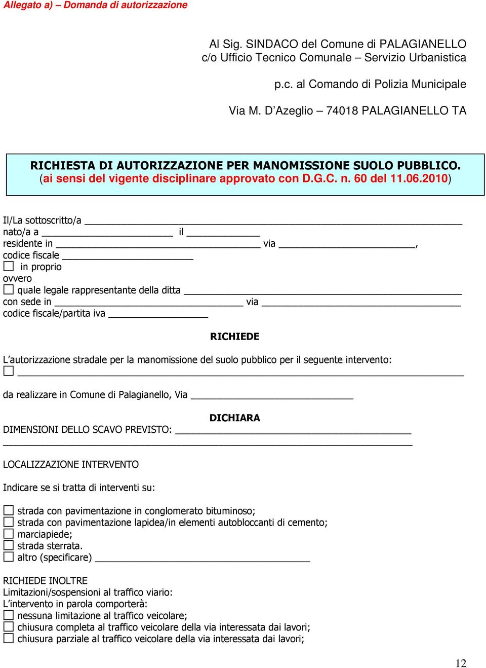 2010) Il/La sottoscritto/a nato/a a _ il residente in via, codice fiscale _ in proprio ovvero quale legale rappresentante della ditta con sede in via codice fiscale/partita iva RICHIEDE L