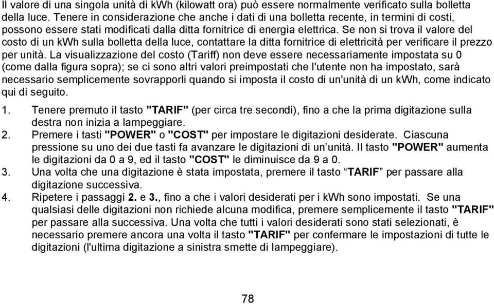 Se non si trova il valore del costo di un kwh sulla bolletta della luce, contattare la ditta fornitrice di elettricità per verificare il prezzo per unità.