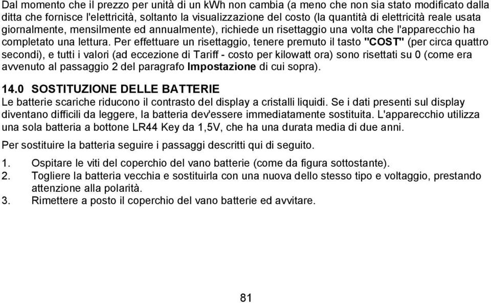 Per effettuare un risettaggio, tenere premuto il tasto "COST" (per circa quattro secondi), e tutti i valori (ad eccezione di Tariff - costo per kilowatt ora) sono risettati su 0 (come era avvenuto al