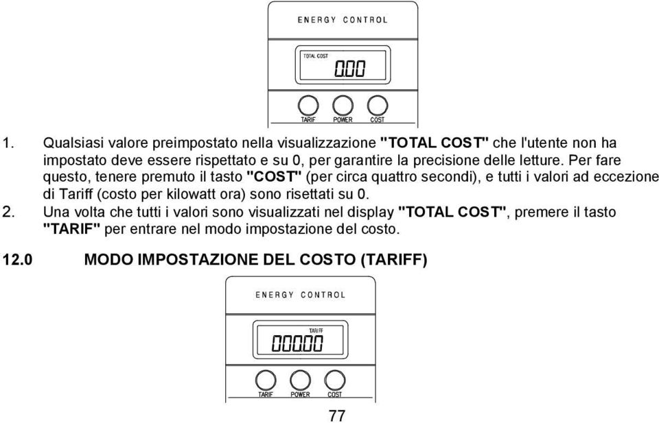 Per fare questo, tenere premuto il tasto "COST" (per circa quattro secondi), e tutti i valori ad eccezione di Tariff (costo per