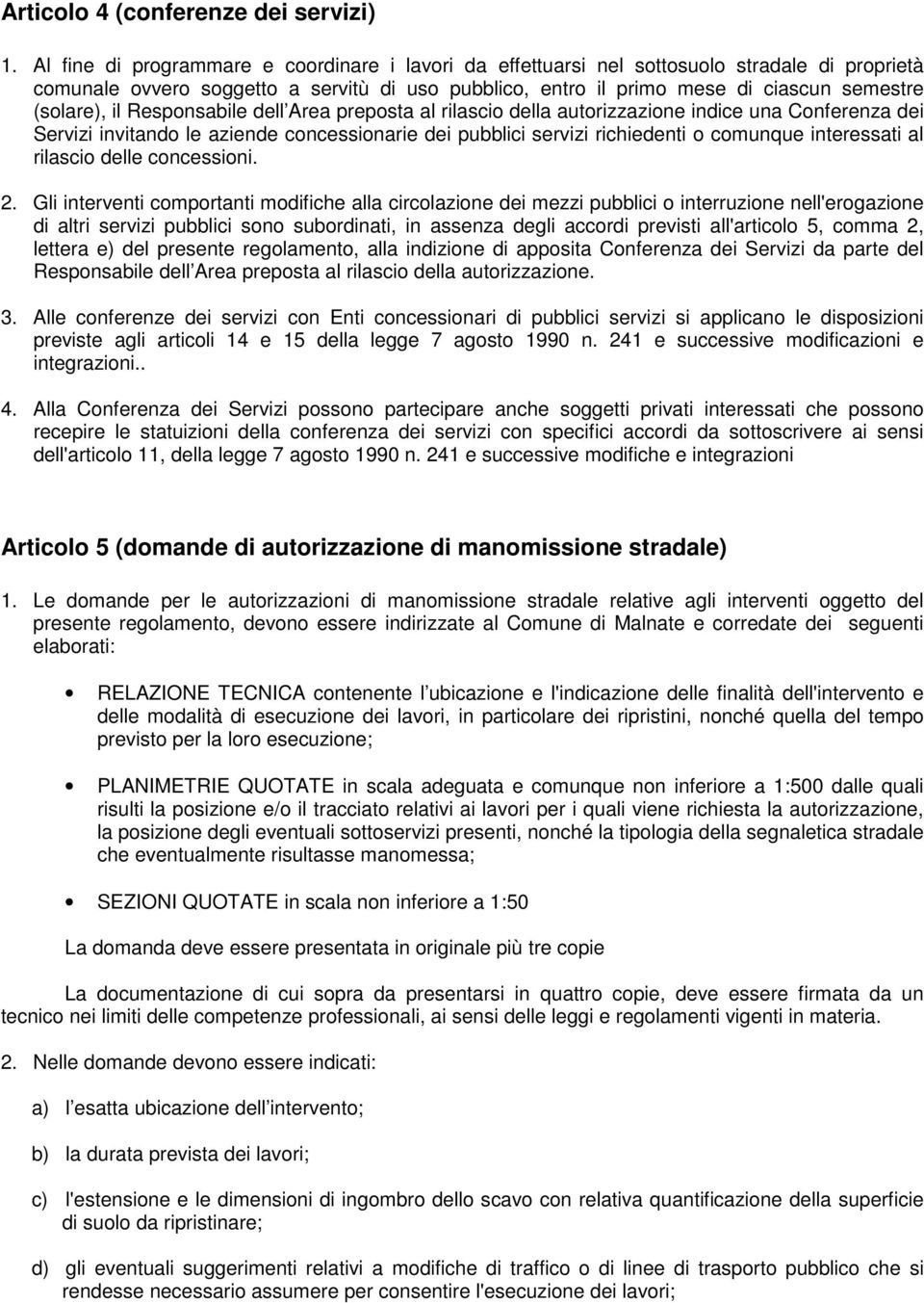 il Responsabile dell Area preposta al rilascio della autorizzazione indice una Conferenza dei Servizi invitando le aziende concessionarie dei pubblici servizi richiedenti o comunque interessati al