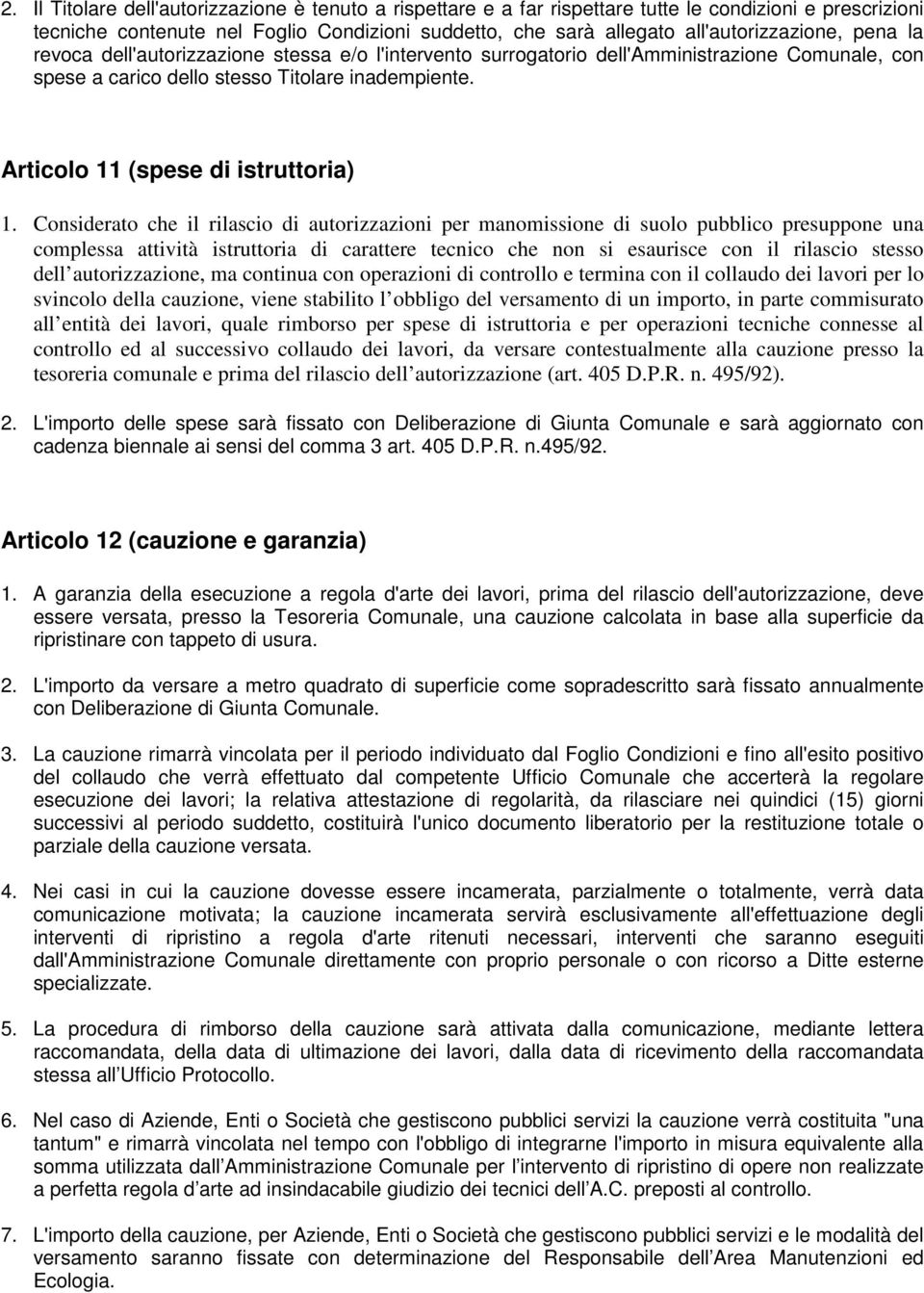 Considerato che il rilascio di autorizzazioni per manomissione di suolo pubblico presuppone una complessa attività istruttoria di carattere tecnico che non si esaurisce con il rilascio stesso dell