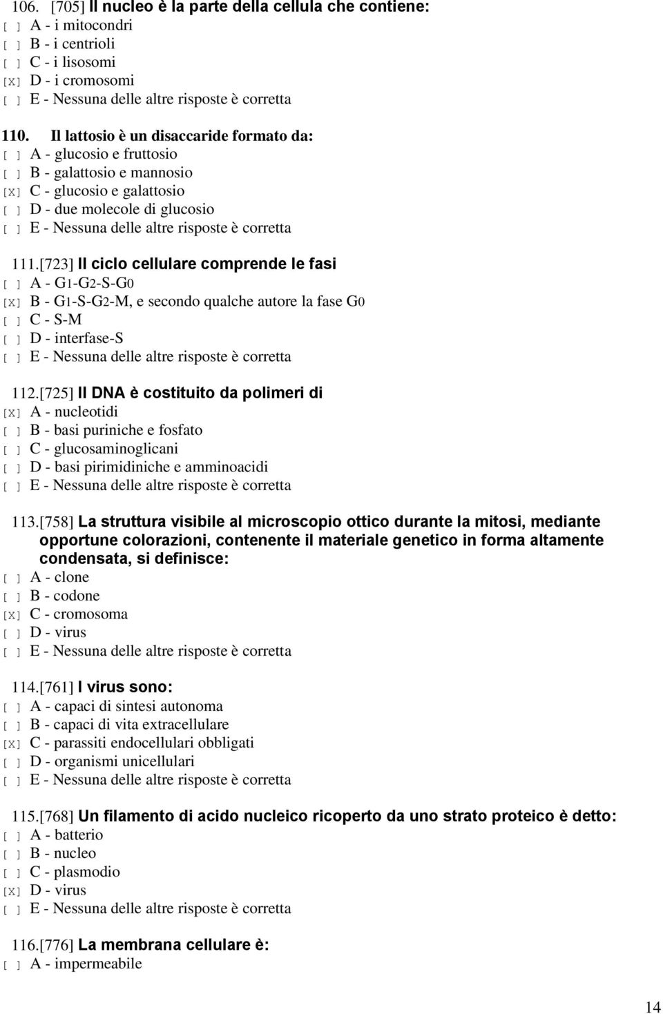 [723] II ciclo cellulare comprende le fasi [ ] A - G1-G2-S-G0 [X] B - G1-S-G2-M, e secondo qualche autore la fase G0 [ ] C - S-M [ ] D - interfase-s 112.