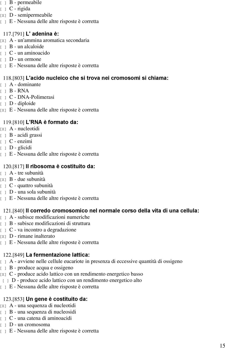 [810] L'RNA è formato da: [X] A - nucleotidi [ ] B - acidi grassi [ ] C - enzimi [ ] D - glicidi 120.