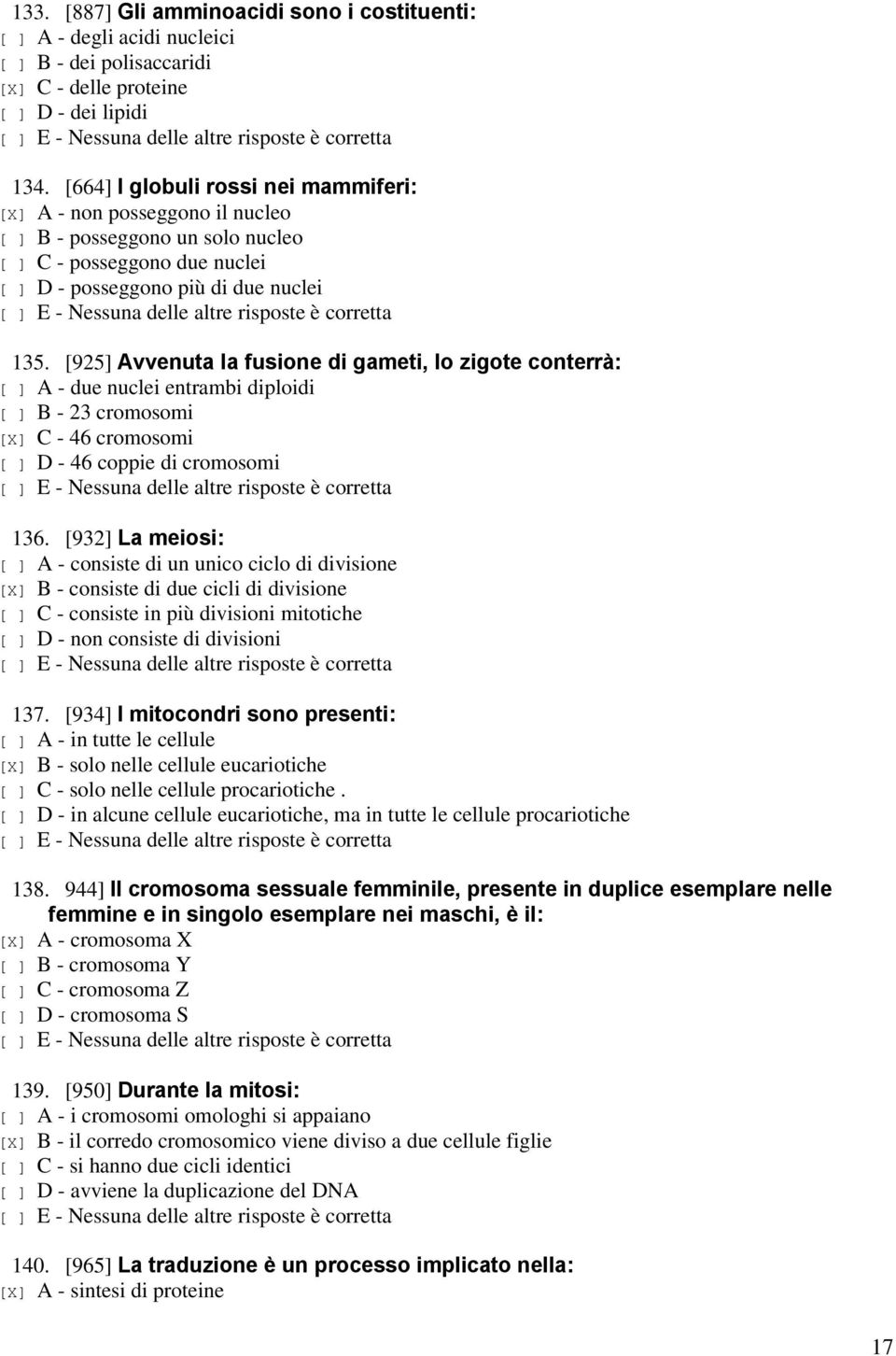 [925] Avvenuta la fusione di gameti, lo zigote conterrà: [ ] A - due nuclei entrambi diploidi [ ] B - 23 cromosomi [X] C - 46 cromosomi [ ] D - 46 coppie di cromosomi 136.