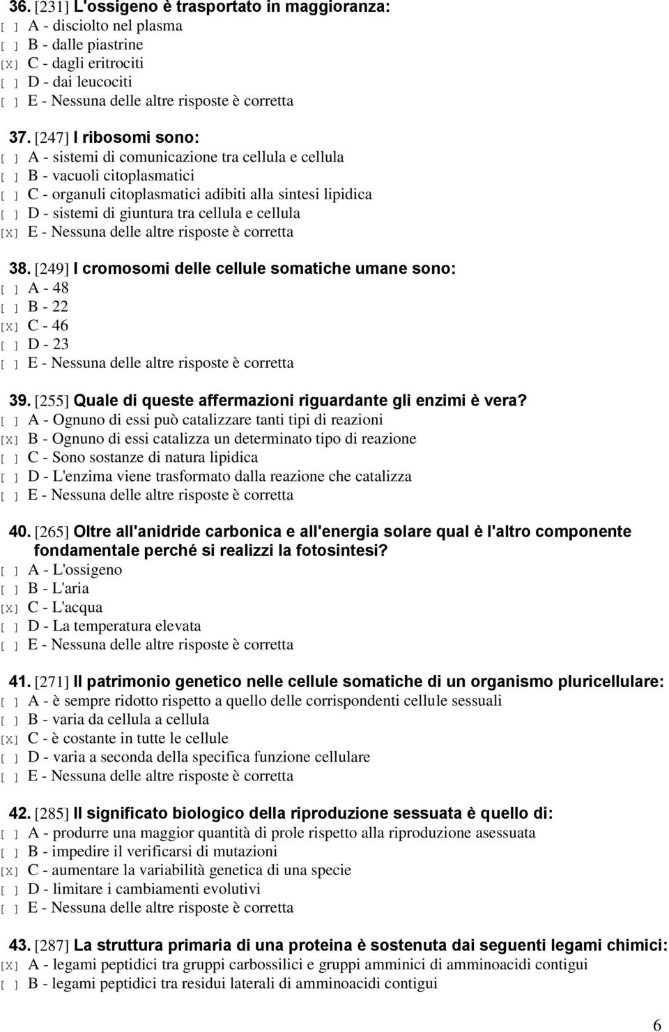 tra cellula e cellula 38. [249] I cromosomi delle cellule somatiche umane sono: [ ] A - 48 [ ] B - 22 [X] C - 46 [ ] D - 23 39. [255] Quale di queste affermazioni riguardante gli enzimi è vera?