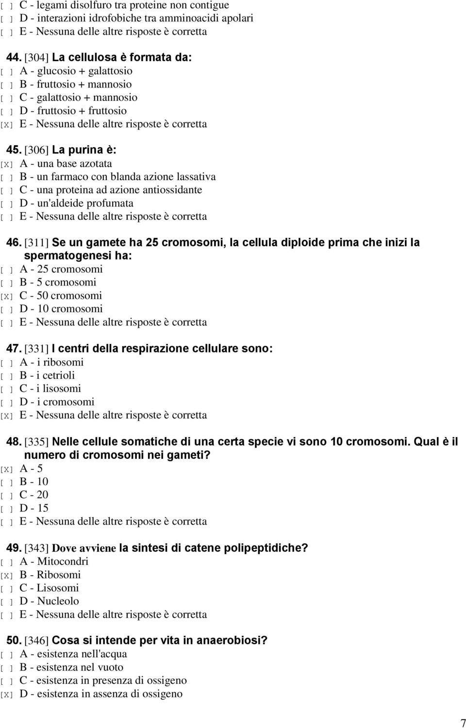 [306] La purina è: [X] A - una base azotata [ ] B - un farmaco con blanda azione lassativa [ ] C - una proteina ad azione antiossidante [ ] D - un'aldeide profumata 46.