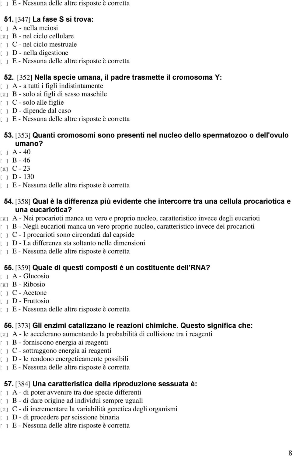 [353] Quanti cromosomi sono presenti nel nucleo dello spermatozoo o dell'ovulo umano? [ ] A - 40 [ ] B - 46 [X] C - 23 [ ] D - 130 54.