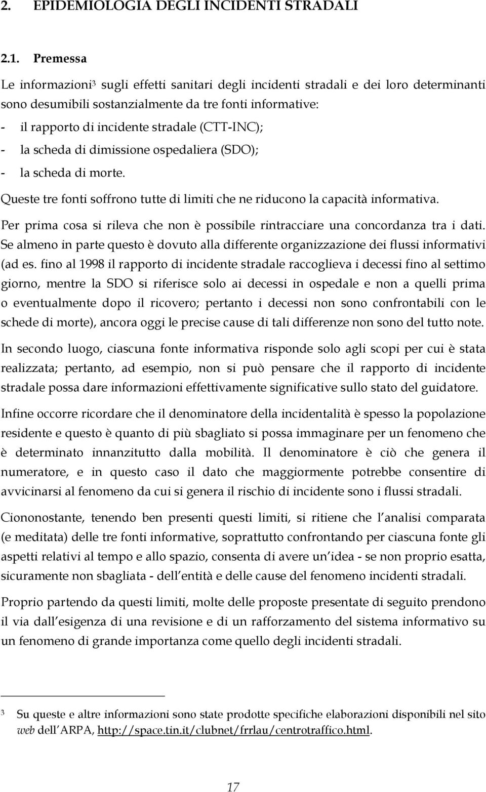 (CTT-INC); - la scheda di dimissione ospedaliera (SDO); - la scheda di morte. Queste tre fonti soffrono tutte di limiti che ne riducono la capacità informativa.