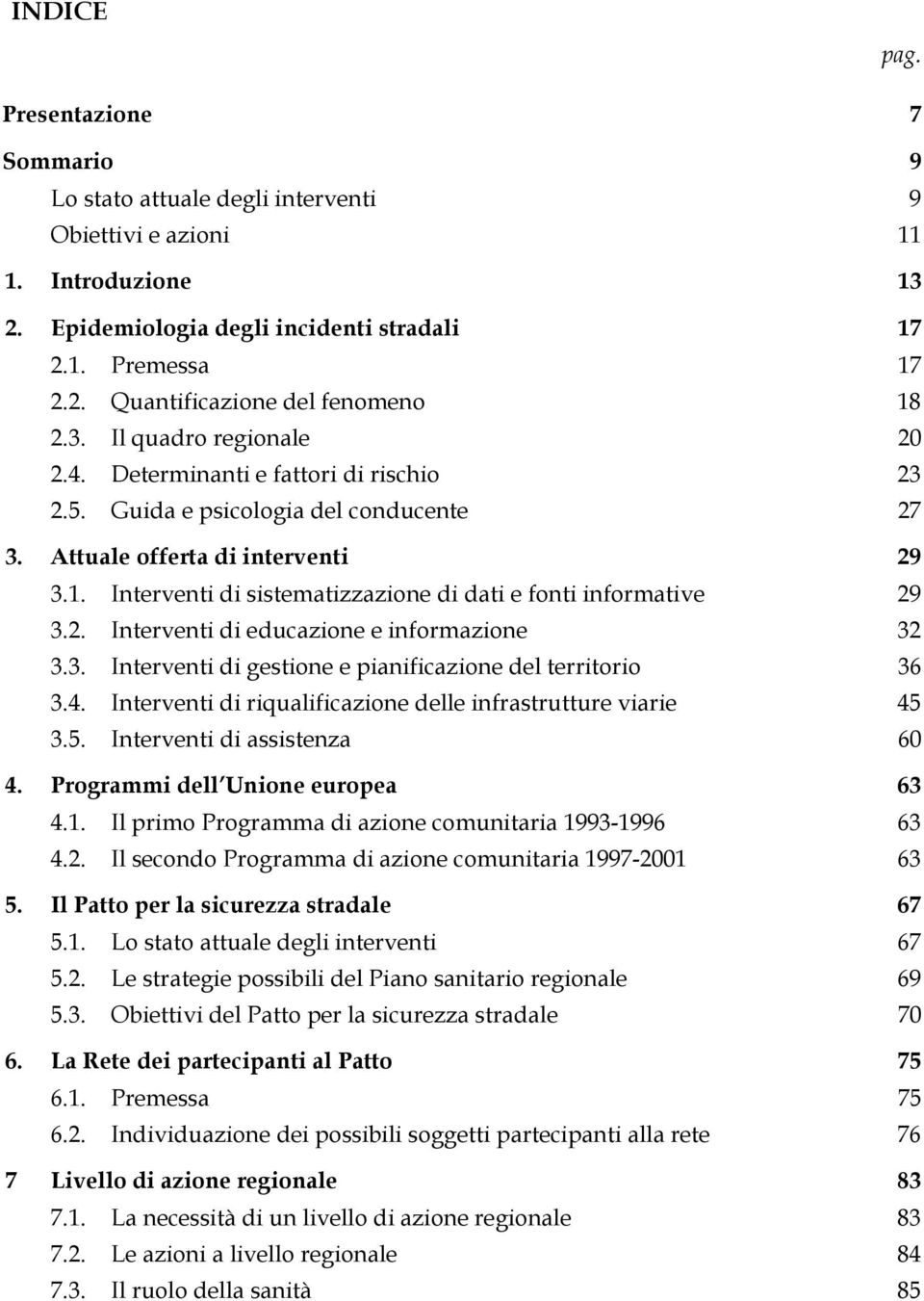 Interventi di sistematizzazione di dati e fonti informative 29 3.2. Interventi di educazione e informazione 32 3.3. Interventi di gestione e pianificazione del territorio 36 3.4.