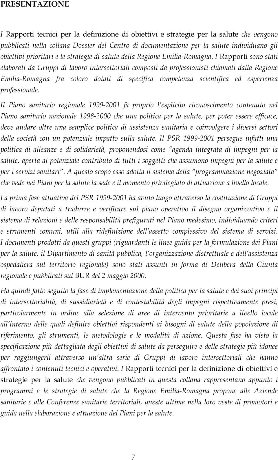 I Rapporti sono stati elaborati da Gruppi di lavoro intersettoriali composti da professionisti chiamati dalla Regione Emilia-Romagna fra coloro dotati di specifica competenza scientifica ed