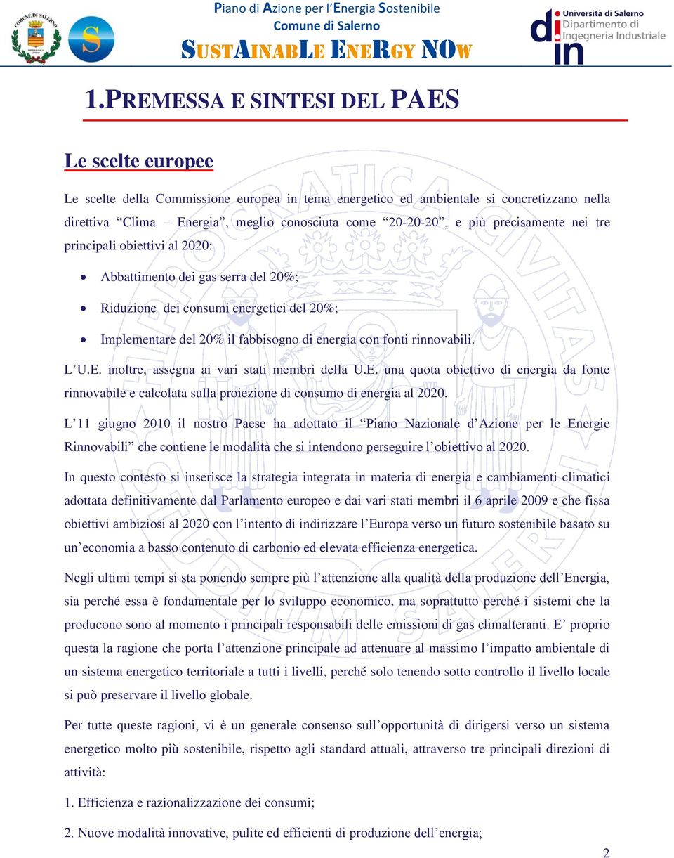 più precisamente nei tre principali obiettivi al 2020: Abbattimento dei gas serra del 20%; Riduzione dei consumi energetici del 20%; Implementare del 20% il fabbisogno di energia con fonti