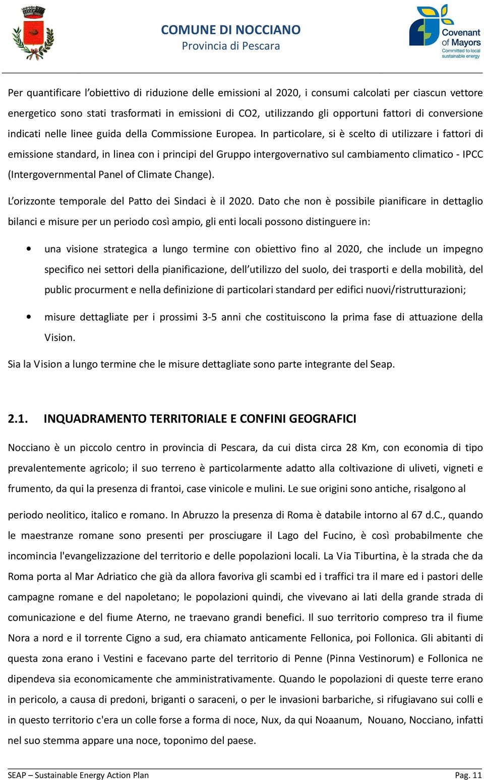 In particolare, si è scelto di utilizzare i fattori di emissione standard, in linea con i principi del Gruppo intergovernativo sul cambiamento climatico - IPCC (Intergovernmental Panel of Climate