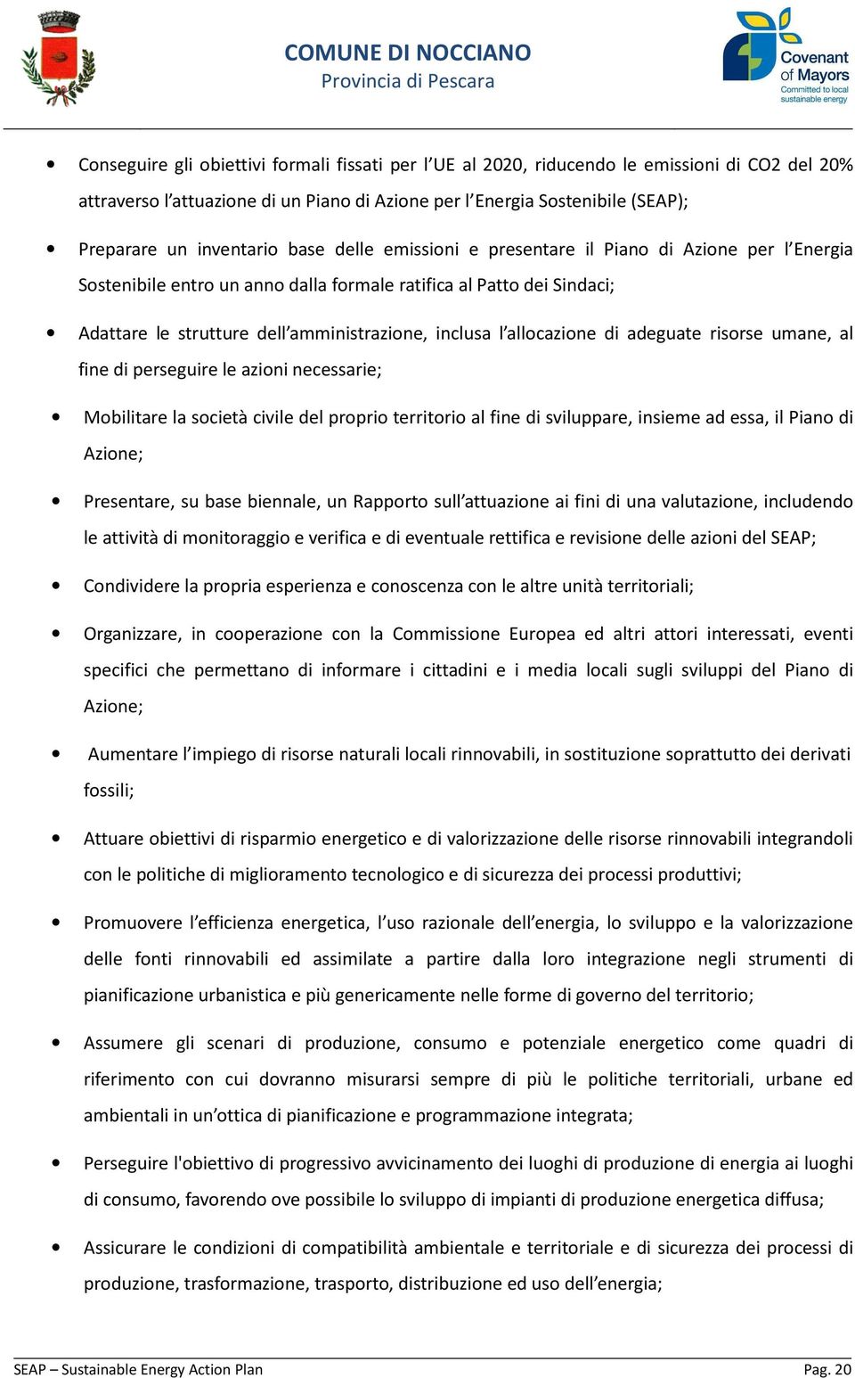 inclusa l allocazione di adeguate risorse umane, al fine di perseguire le azioni necessarie; Mobilitare la società civile del proprio territorio al fine di sviluppare, insieme ad essa, il Piano di