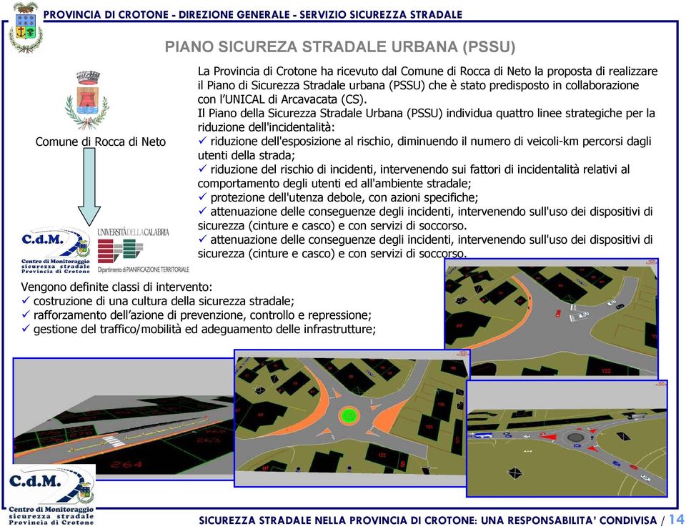 Il Piano della Sicurezza Stradale Urbana (PSSU) individua quattro linee strategiche per la riduzione dell'incidentalità: riduzione dell'esposizione al rischio, diminuendo il numero di veicoli-km