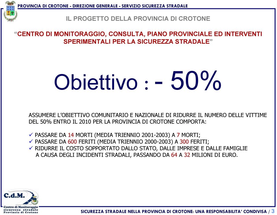 (MEDIA TRIENNIO 2001-2003) A 7 MORTI; PASSARE DA 600 FERITI (MEDIA TRIENNIO 2000-2003) A 300 FERITI; RIDURRE IL COSTO SOPPORTATO DALLO STATO, DALLE IMPRESE E