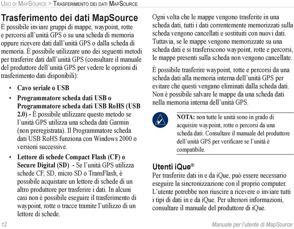 È possibile utilizzare uno dei seguenti metodi per trasferire dati dall unità GPS (consultare il manuale del produttore dell unità GPS per vedere le opzioni di trasferimento dati disponibili): Cavo