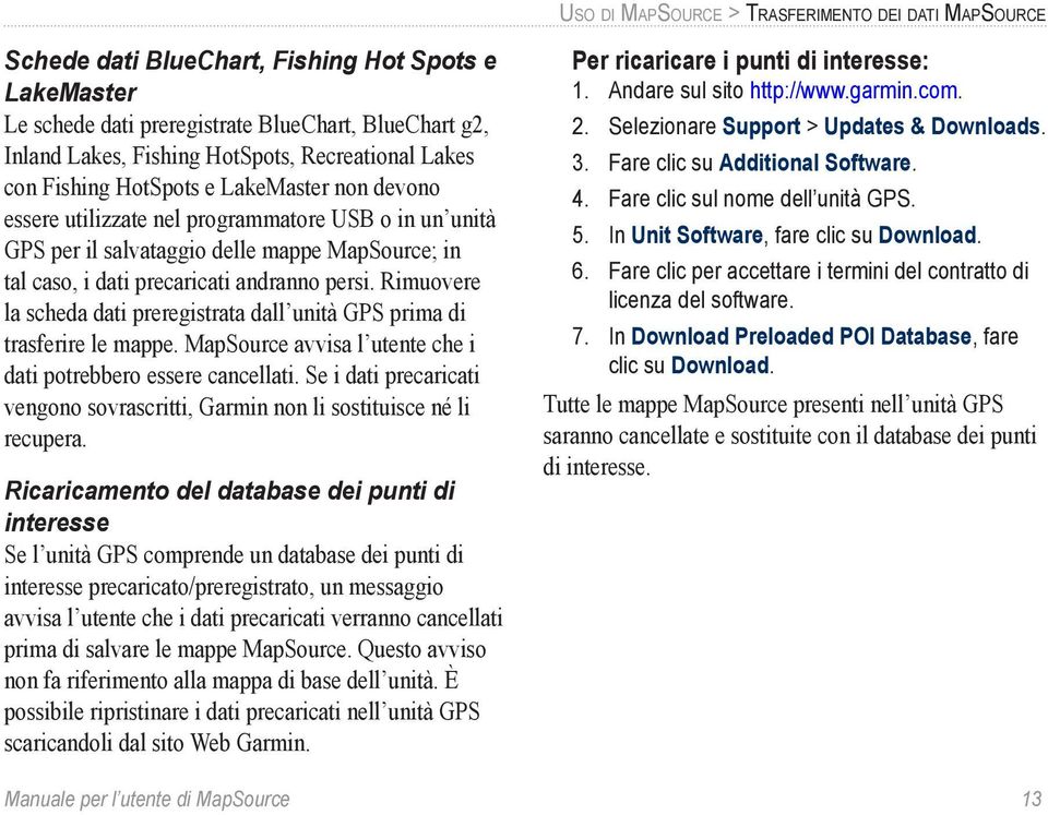 andranno persi. Rimuovere la scheda dati preregistrata dall unità GPS prima di trasferire le mappe. MapSource avvisa l utente che i dati potrebbero essere cancellati.