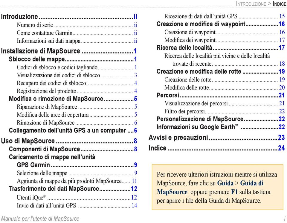 ..5 Riparazione di MapSource... 5 Modifica delle aree di copertura... 5 Rimozione di MapSource... 6 Collegamento dell unità GPS a un computer...6 Uso di MapSource...8 Componenti di MapSource.