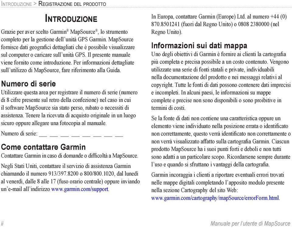 Per informazioni dettagliate sull utilizzo di MapSource, fare riferimento alla Guida.