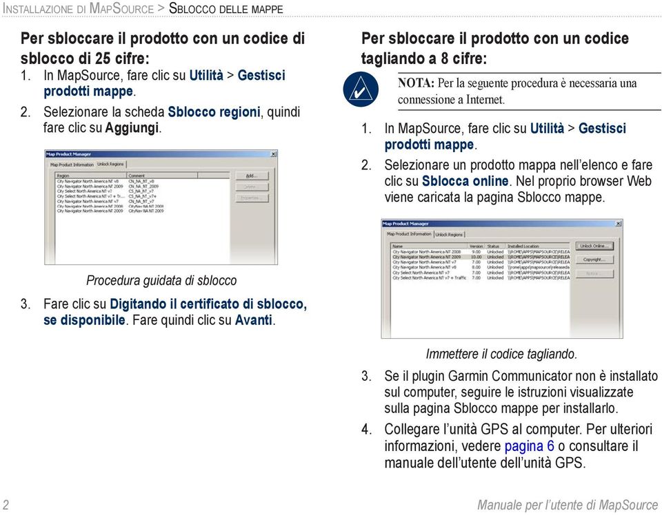 2. Selezionare un prodotto mappa nell elenco e fare clic su Sblocca online. Nel proprio browser Web viene caricata la pagina Sblocco mappe. Procedura guidata di sblocco 3.