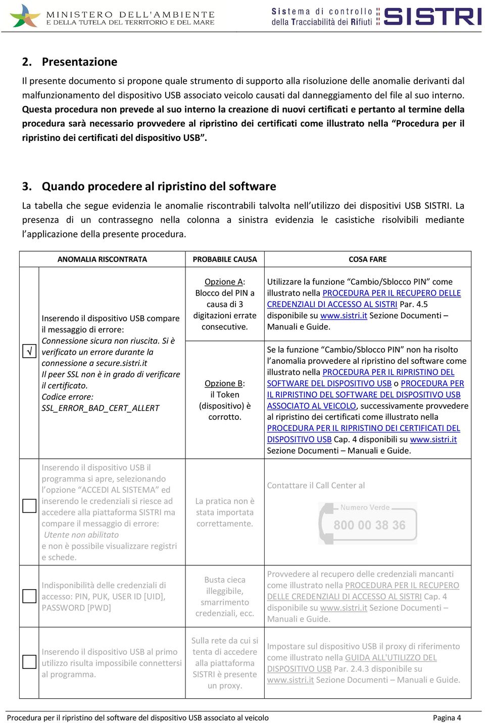 Questa procedura non prevede al suo interno la creazione di nuovi certificati e pertanto al termine della procedura sarà necessario provvedere al ripristino dei certificati come illustrato nella