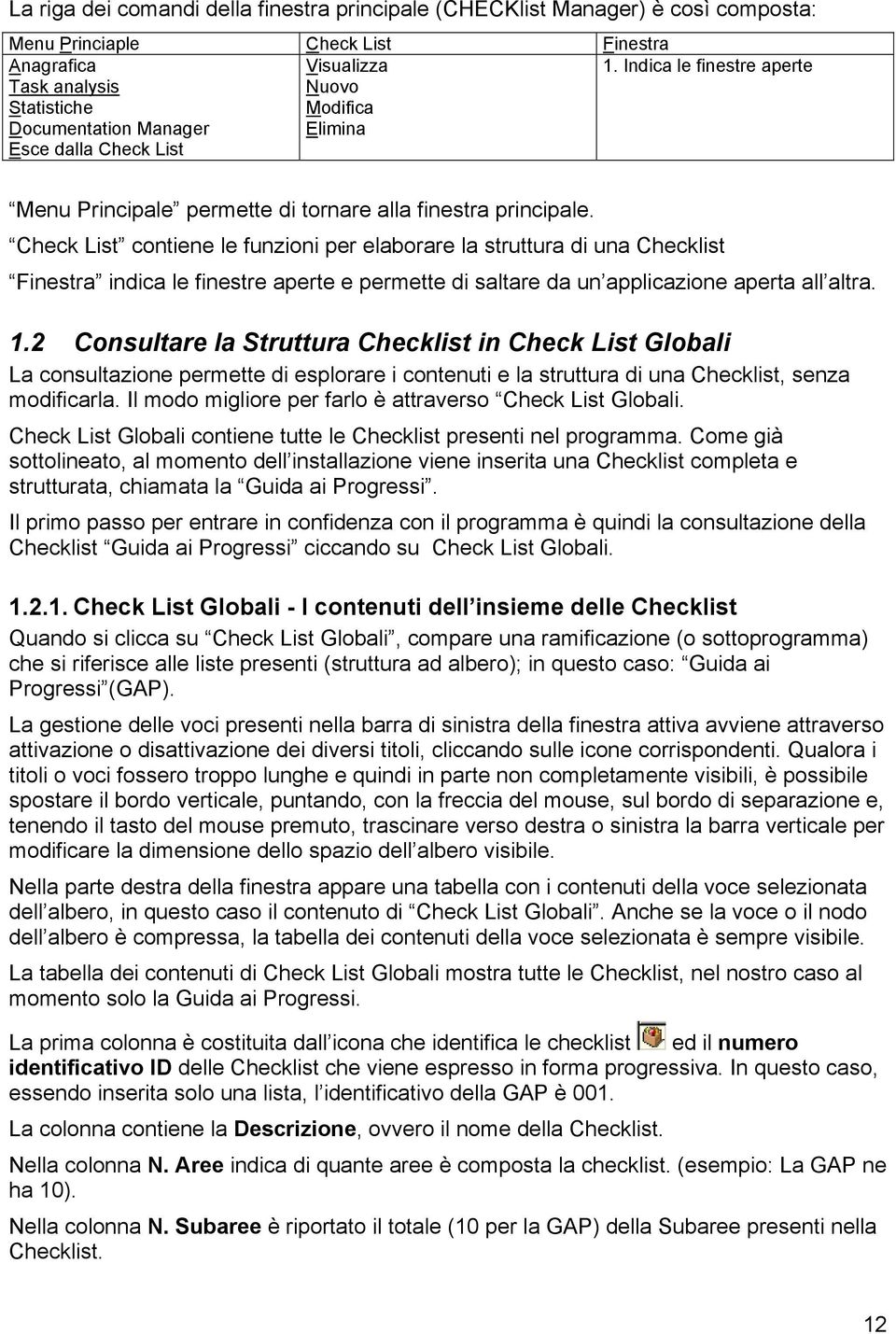 Check List contiene le funzioni per elaborare la struttura di una Checklist Finestra indica le finestre aperte e permette di saltare da un applicazione aperta all altra. 1.