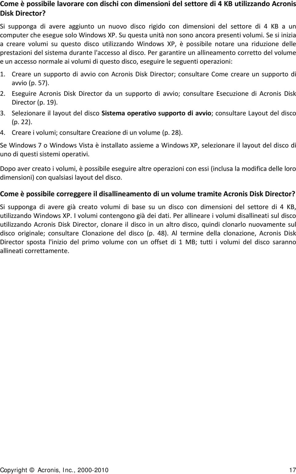 Se si inizia a creare volumi su questo disco utilizzando Windows XP, è possibile notare una riduzione delle prestazioni del sistema durante l'accesso al disco.