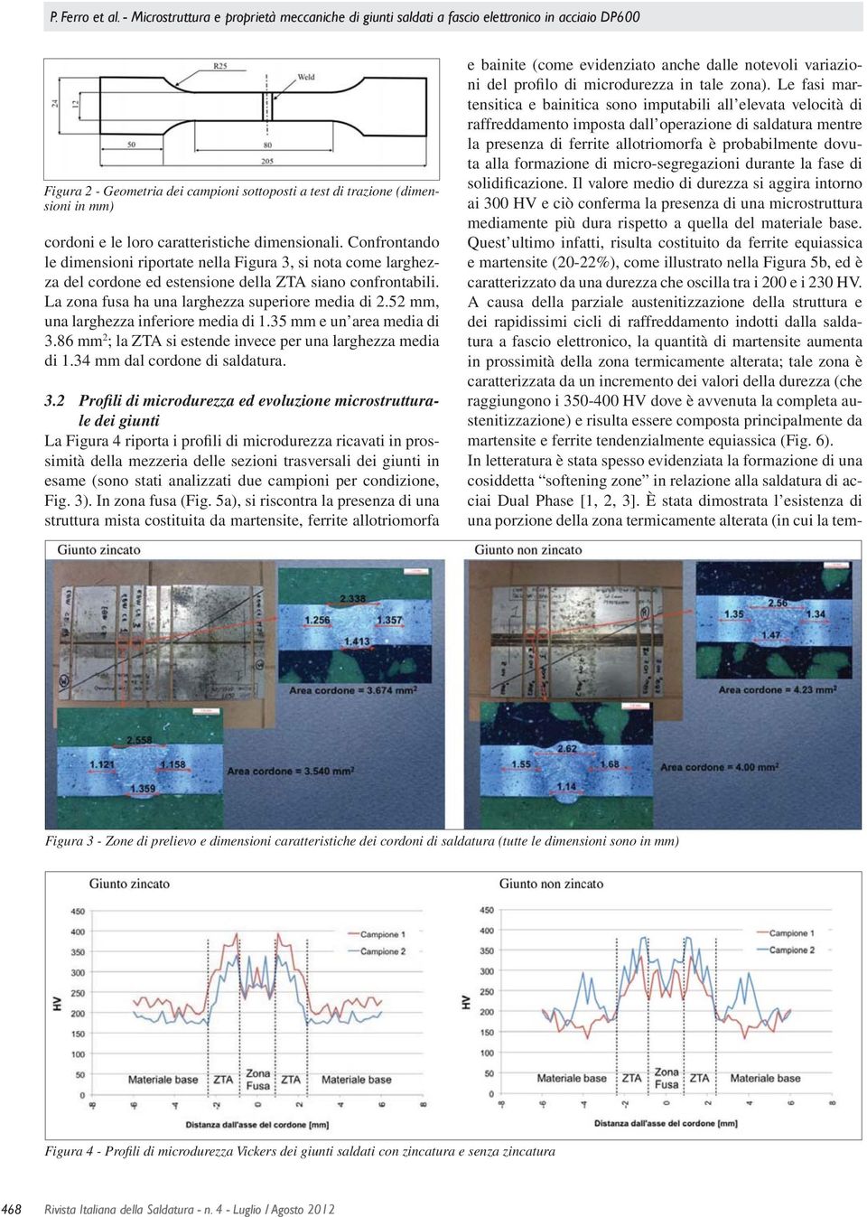 caratteristiche dimensionali. Confrontando le dimensioni riportate nella Figura 3, si nota come larghezza del cordone ed estensione della ZTA siano confrontabili.