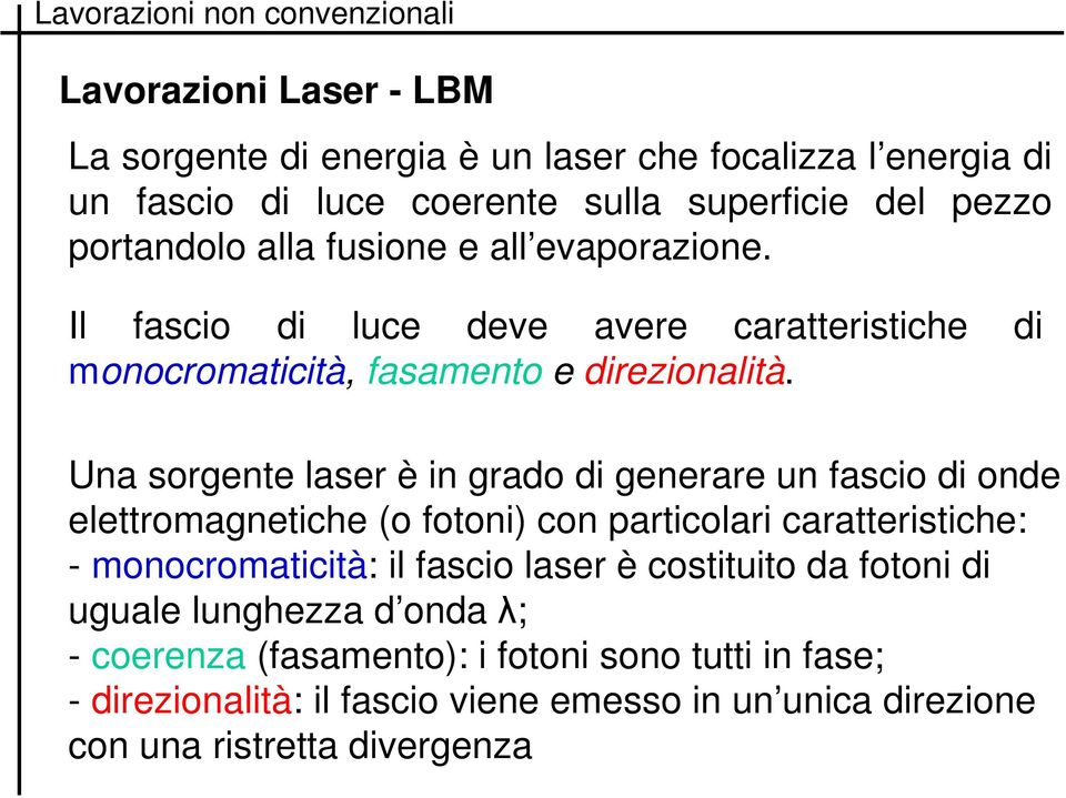 Una sorgente laser è in grado di generare un fascio di onde elettromagnetiche (o fotoni) con particolari caratteristiche: - monocromaticità: il fascio laser