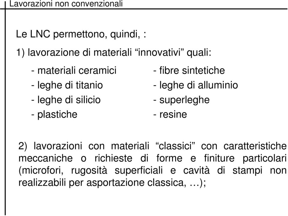 2) lavorazioni con materiali classici con caratteristiche meccaniche o richieste di forme e finiture