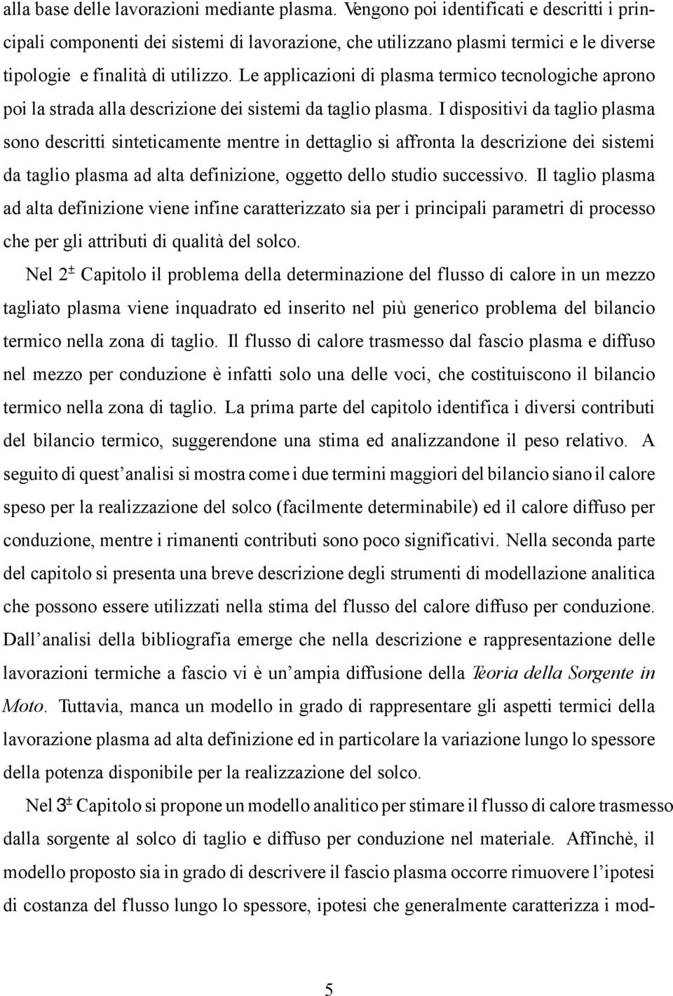 Le applicazioni di plasma termico tecnologiche aprono poi la strada alla descrizione dei sistemi da taglio plasma.