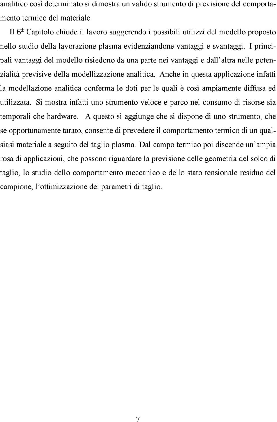 I principali vantaggi del modello risiedono da una parte nei vantaggi e dall altra nelle potenzialità previsive della modellizzazione analitica.