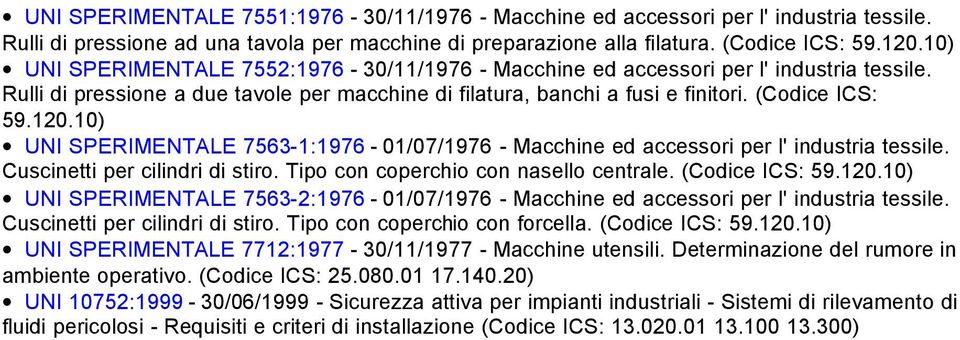 10) UNI SPERIMENTALE 7563-1:1976-01/07/1976 - Macchine ed accessori per l' industria tessile. Cuscinetti per cilindri di stiro. Tipo con coperchio con nasello centrale. (Codice ICS: 59.120.