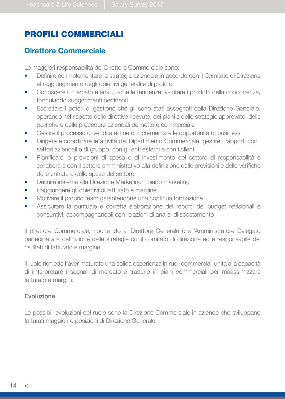 i poteri di gestione che gli sono stati assegnati dalla Direzione Generale, operando nel rispetto delle direttive ricevute, dei piani e delle strategie approvate, delle politiche e delle procedure