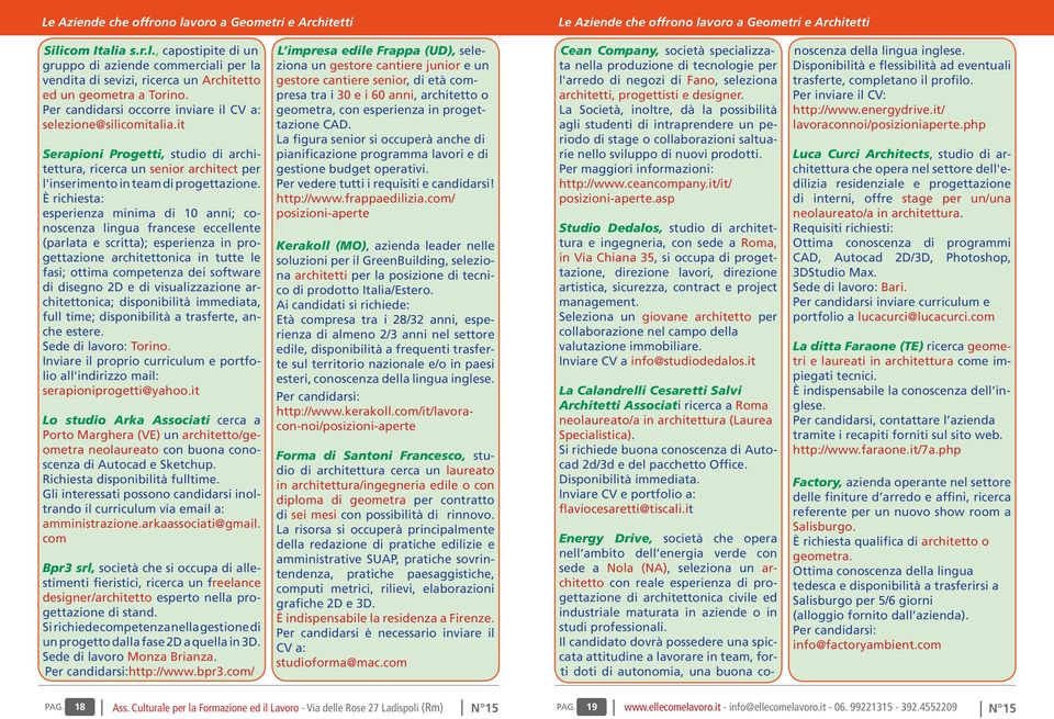 È richiesta: esperienza minima di 10 anni; conoscenza lingua francese eccellente (parlata e scritta); esperienza in progettazione architettonica in tutte le fasi; ottima competenza dei software di