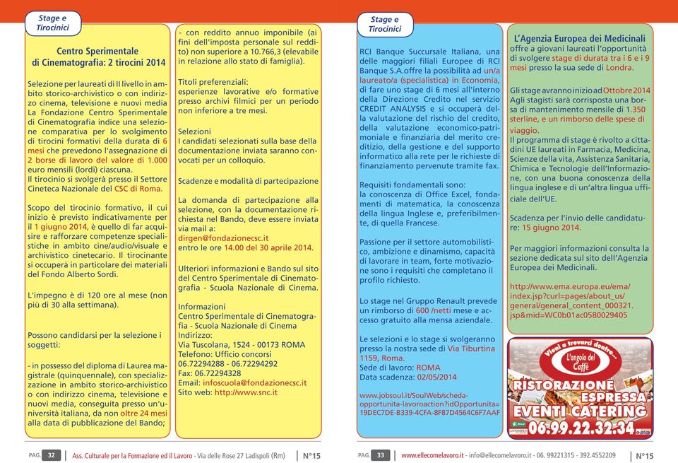 valore di 1.000 euro mensili (lordi) ciascuna. Il tirocinio si svolgerà presso il Settore Cineteca Nazionale del CSC di Roma.