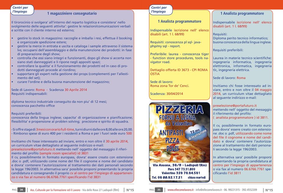 organizzale spedizione estere; gestire la merce in entrata e uscita e cataloga i sample attraverso il sistema lvs; occuparsi dell assemblaggio e della manutenzione dei prodotti: in fase di