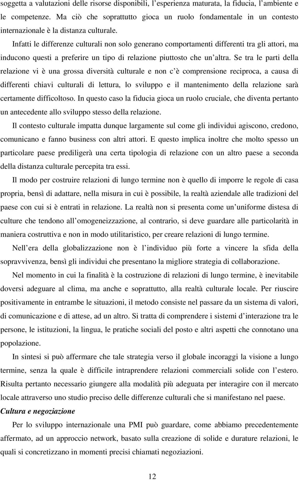 Infatti le differenze culturali non solo generano comportamenti differenti tra gli attori, ma inducono questi a preferire un tipo di relazione piuttosto che un altra.